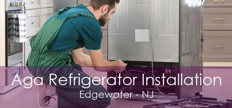 Aga Refrigerator Installation Edgewater - NJ