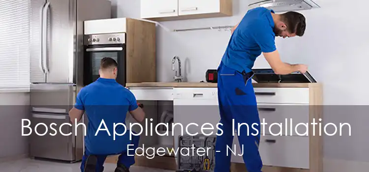 Bosch Appliances Installation Edgewater - NJ