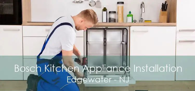 Bosch Kitchen Appliance Installation Edgewater - NJ