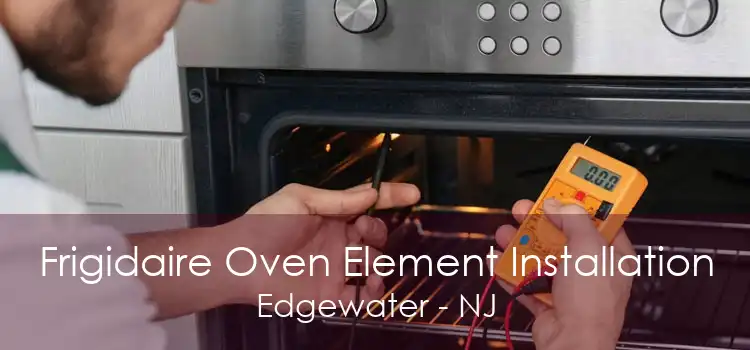 Frigidaire Oven Element Installation Edgewater - NJ