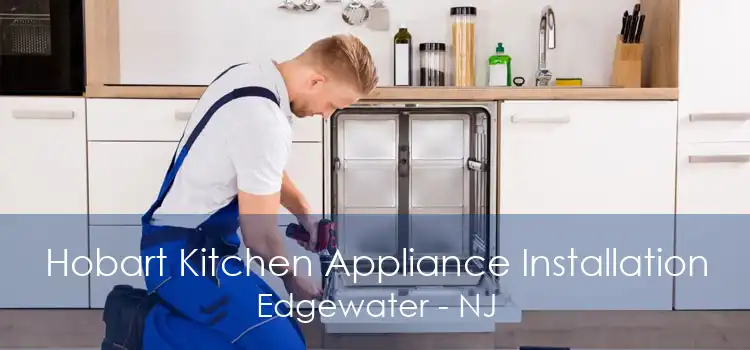 Hobart Kitchen Appliance Installation Edgewater - NJ