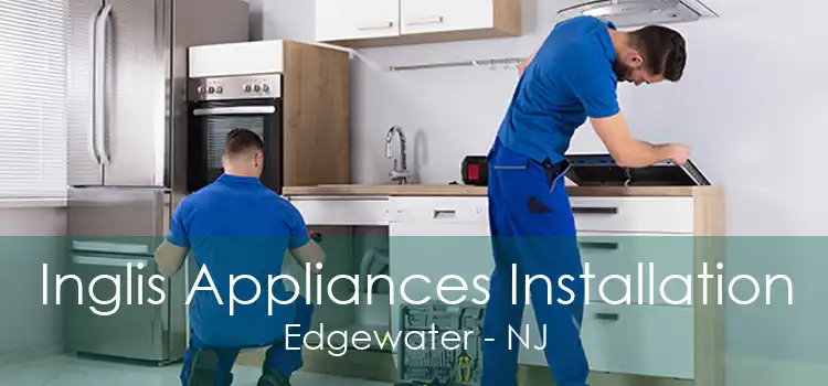 Inglis Appliances Installation Edgewater - NJ