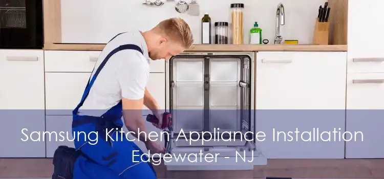 Samsung Kitchen Appliance Installation Edgewater - NJ